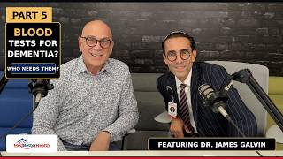 Blood Tests for Dementia Dr. James Galvin Explains Alzheimer’s Biomarkers Update