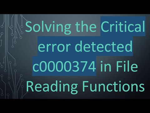 Solving the Critical error detected c0000374 in File Reading Functions