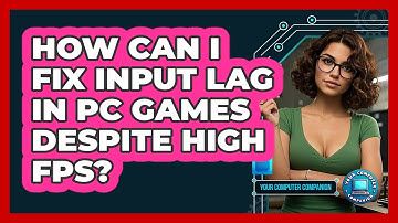 How Can I Fix Input Lag In PC Games Despite High FPS? - Your Computer Companion