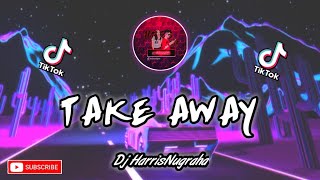 VIRALL TIKTOK!!! DJ TAKE AWEY - ( HarrisNugraha ) New Remix!!!