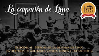 La ocupación de Lima. Episodio 6: Héroes en la defensa de Lima.