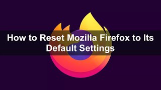 How to Reset Mozilla Firefox to Its Default Settings