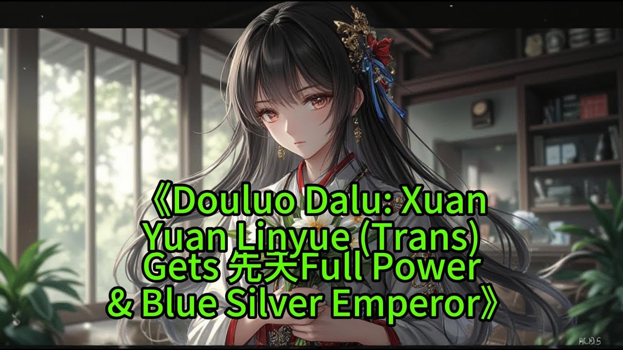 《Douluo Dalu: XuanYuan Linyue (Trans)Gets 先天Full Power& Blue Silver Emperor》