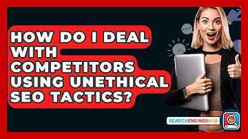 How Do I Deal With Competitors Using Unethical SEO Tactics? - SearchEnginesHub.com