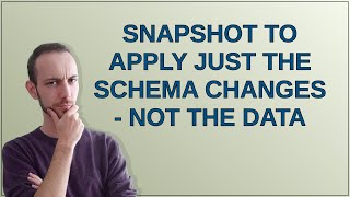 Dba: snapshot to apply just the schema changes - not the data