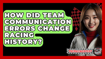 How Did Team Communication Errors Change Racing History? - The Racing Xpert