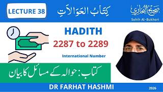 Lecture 38 Kitab al Hawalaat Hadith 2287 to 2289  By Dr. Farhat Hashmi
