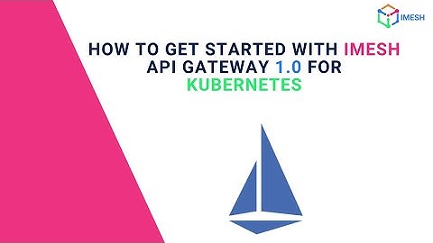 How to Get Started with IMESH API Gateway 1.0 for Kubernetes | Demo