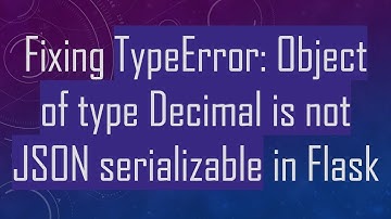 Fixing TypeError: Object of type Decimal is not JSON serializable in Flask