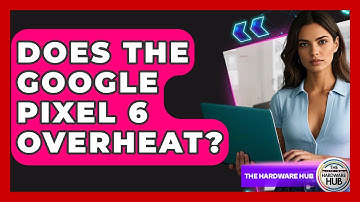 Does The Google Pixel 6 Overheat? - The Hardware Hub