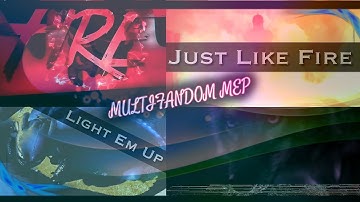 FULL JUST LIKE FIRE & LIGHT EM UP MEP (Multifandom MEP)