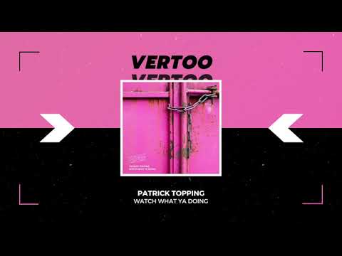 Patrick Topping - Watch What Ya Doing