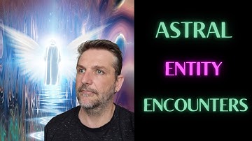 Encounters with Astral and etheric beings and entities