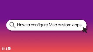 How to Configure Mac Custom Apps in Iru