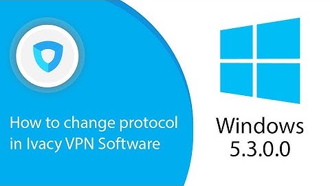 How to change protocol in Ivacy VPN Software