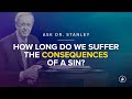"How long do we suffer the consequences of a sin?" (Ask Dr. Stanley)