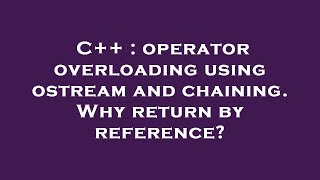 C++ : operator overloading using ostream and chaining. Why return by reference?