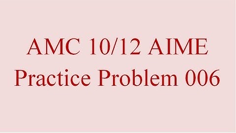 AMC 10 12 AIME Practice - Problem 006