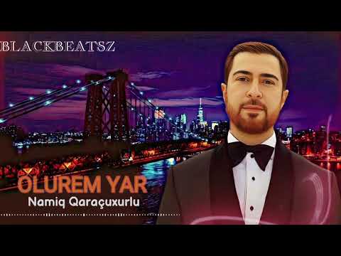 Namiq Qaracuxurlu - Olurem Yar 2023 ( Remix BlackBeatsZ )