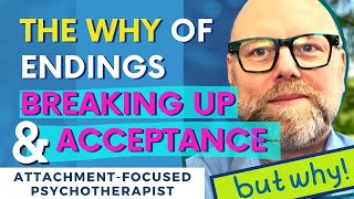 The WHY of Endings - Relationship Break Up and Acceptance / Attachment Trauma Alan Robarge Therapist