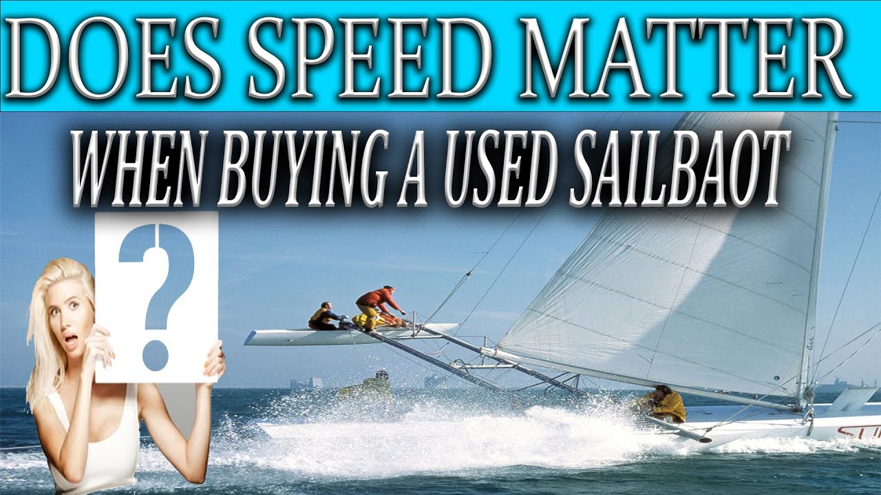 Buying a used sailboat, DOES SPEED MATTER ?