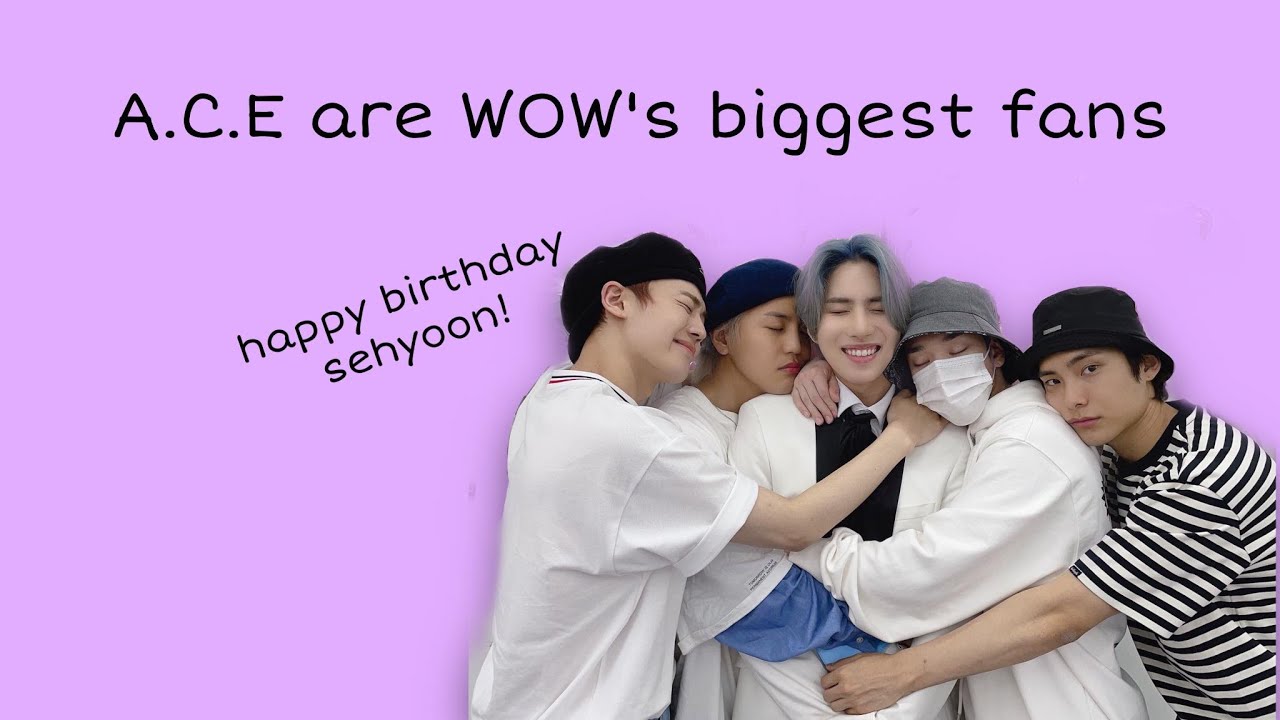 A.C.E are WOW's biggest fans YouTube