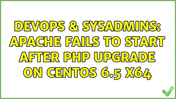 DevOps & SysAdmins: Apache fails to start after PHP upgrade on CentOS 6.5 x64 (2 Solutions!!)
