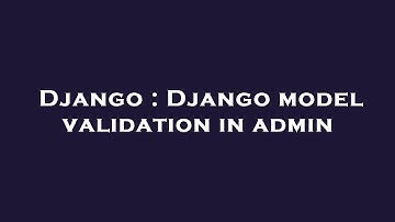Django : Django model validation in admin