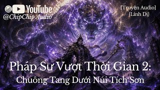 [Full Audio] ChipChip Audio Số 8 | Pháp Sư Vượt Thời Gian 2  • Hài Hước • Linh Dị • Truyện Hay