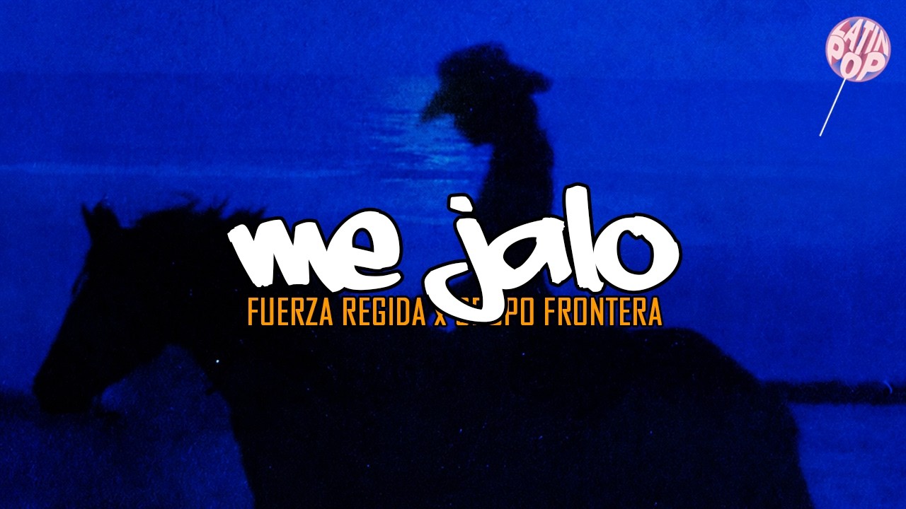 Grupo Frontera, Fuerza Regida - ME JALO (Letra)