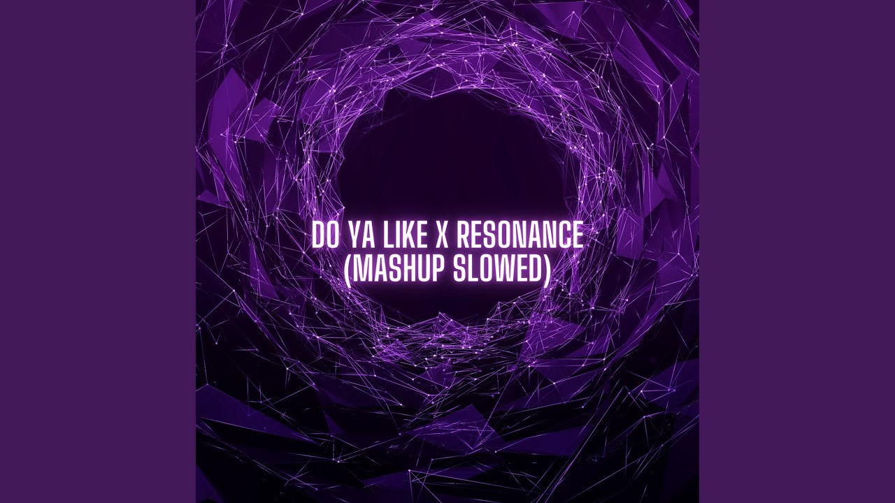 Do Ya Like Vs Resonance Mashup Slowed