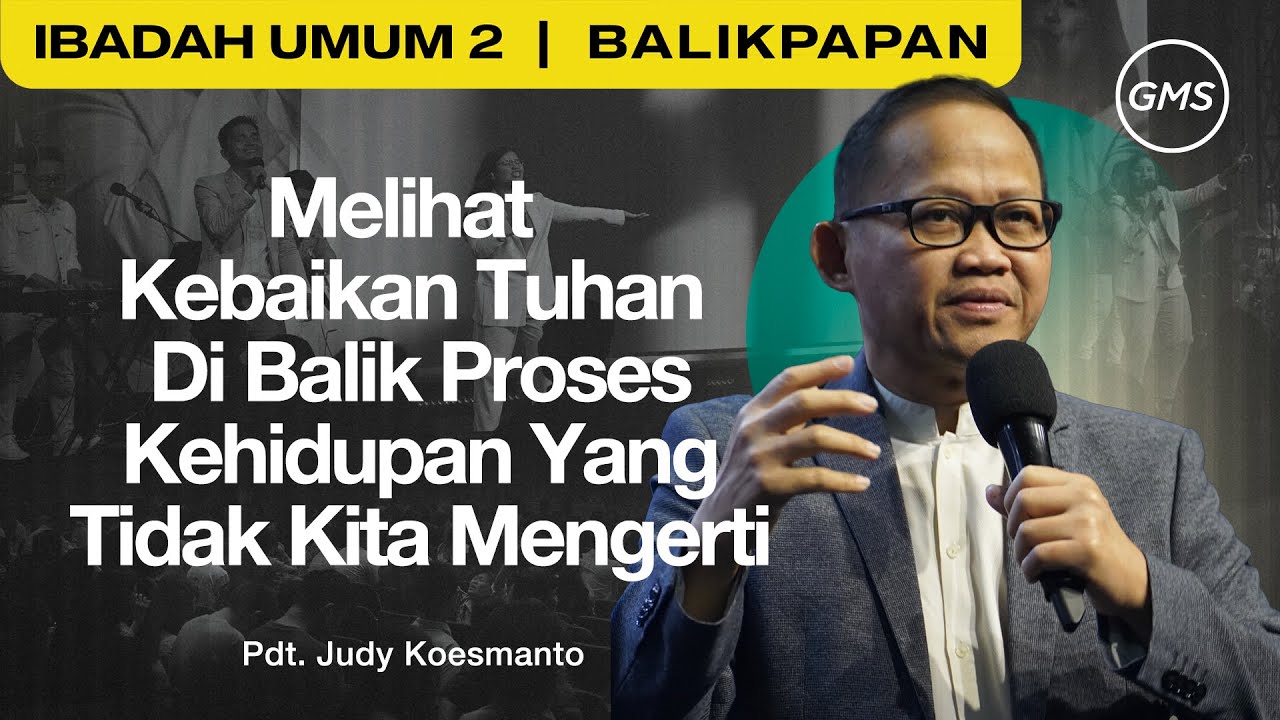 GMS BALIKPAPAN | KEBAIKAN TUHAN DI BALIK PROSES HIDUP YANG TIDAK KITA MENGERTI - PDT. JUDY KOESMANTO