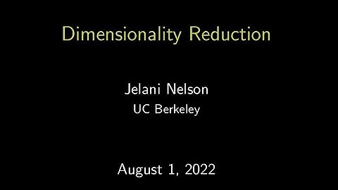 Jelani Nelson - UC Berkeley - Dimensionality Reduction I