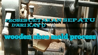 Proses pembuatan cetakan sepatu dari kayu/shoe mold manufacturing process of wood