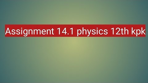 Assignment 14.1//physics 12th kpk