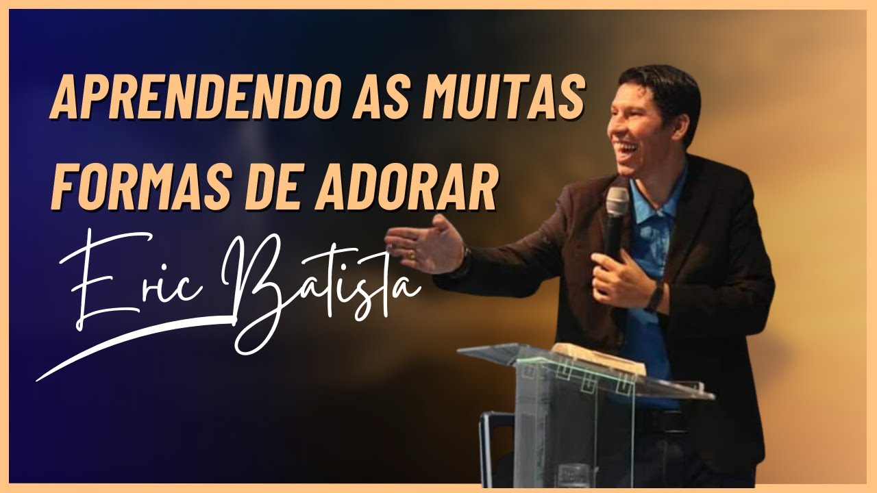 APRENDA AS MUITAS FORMAS DE ADORAR À DEUS - Eric Batista - YouTube
