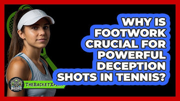Why Is Footwork Crucial For Powerful Deception Shots In Tennis? - The Racket Xpert