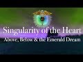 Singularity of the Heart: Above, Below & the Emerald Dream