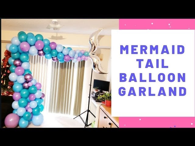 Mermaid Tail Balloon Garland, How To