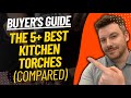 TOP 5 BEST KITCHEN TORCHES - Best Grill Gun Review (2023)