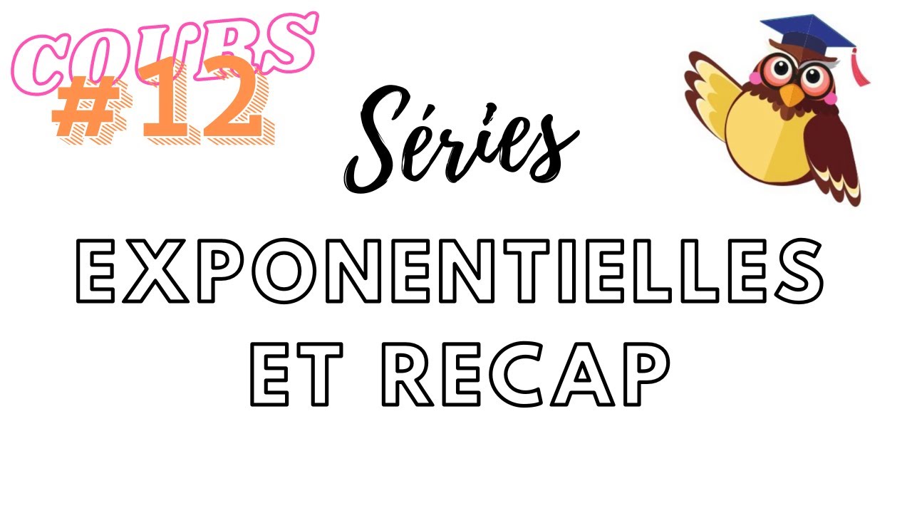 Cours #12 : Séries EXPONENTIELLES (ECG Appro/Appli, HEC, MPSI, PCSI, PTSI, BCPST)