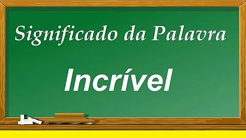 O que é inacreditavelmente?