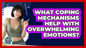 What Coping Mechanisms Help With Overwhelming Emotions? - Habit Hacks Hub