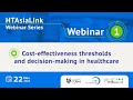 HTAsiaLink Webinar 1 Cost Effectiveness Thresholds And Decision Making In Healthcare HTAsiaLink Webinar 1 Cost Effectiveness Thresholds And Decision Making In Healthcare