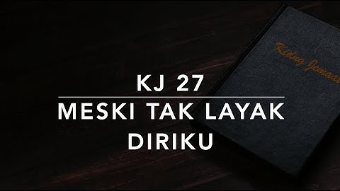 KJ 27 Meski Tak Layak Diriku (Just As I Am) - Kidung Jemaat