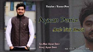 Ayxan Deniz - Menle İsiniz Olmasin