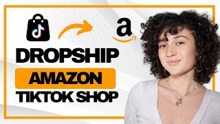 How to Dropship From Amazon to Tiktok Shop (Full Guide)
