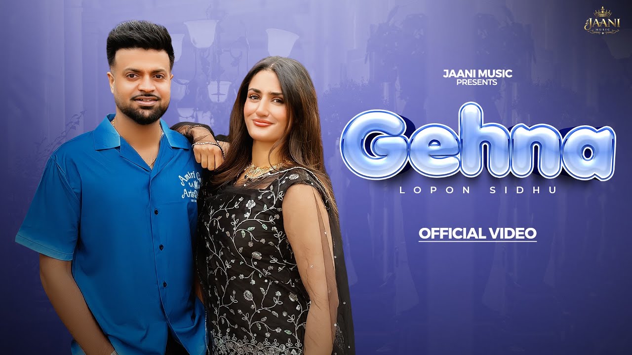 GEHNA (OFFICIAL MUSIC VIDEO) LOPON SIDHU | GILL SAAB | JAANI MUSIC | LATEST PUNJABI SONGS 2025