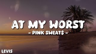 Pink Sweat$ - At My Worst (Lyrics)