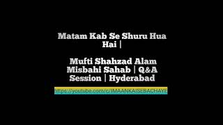 Matam Kab Se Shuru Hua Hai By Mufti Shahzad Alam Misbahi Sahab | Q&A Session | Hyderabad